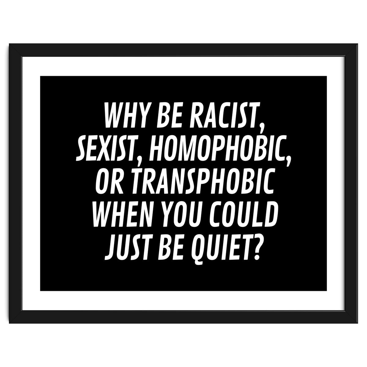 Why Be Racist, Sexist, Homophobic, Or Transphobic When You Could Just Be Quiet Black
