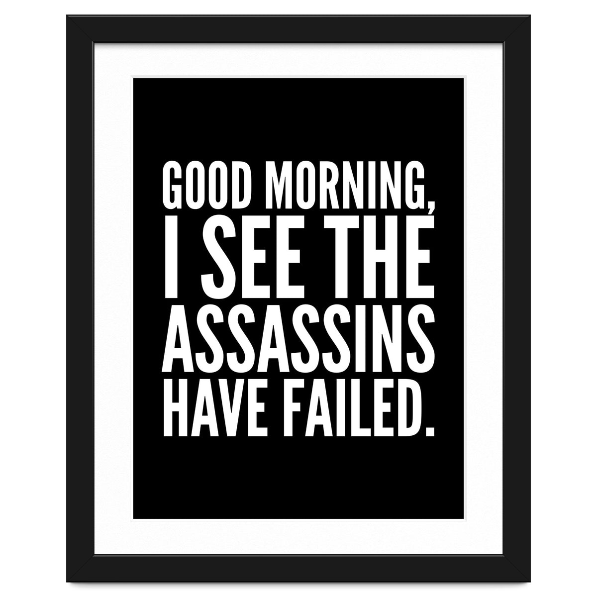 Good Morning I See The Assasins Have Failed Black