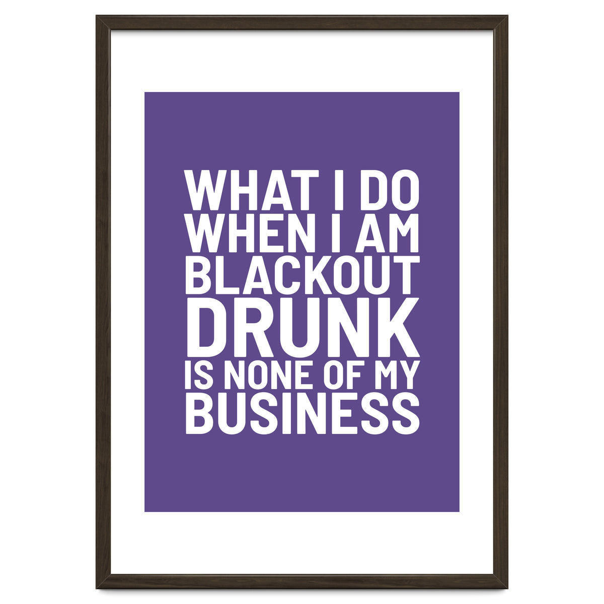 What I Do When I Am Blackout Drunk Is None Of My Business Ultra Violet