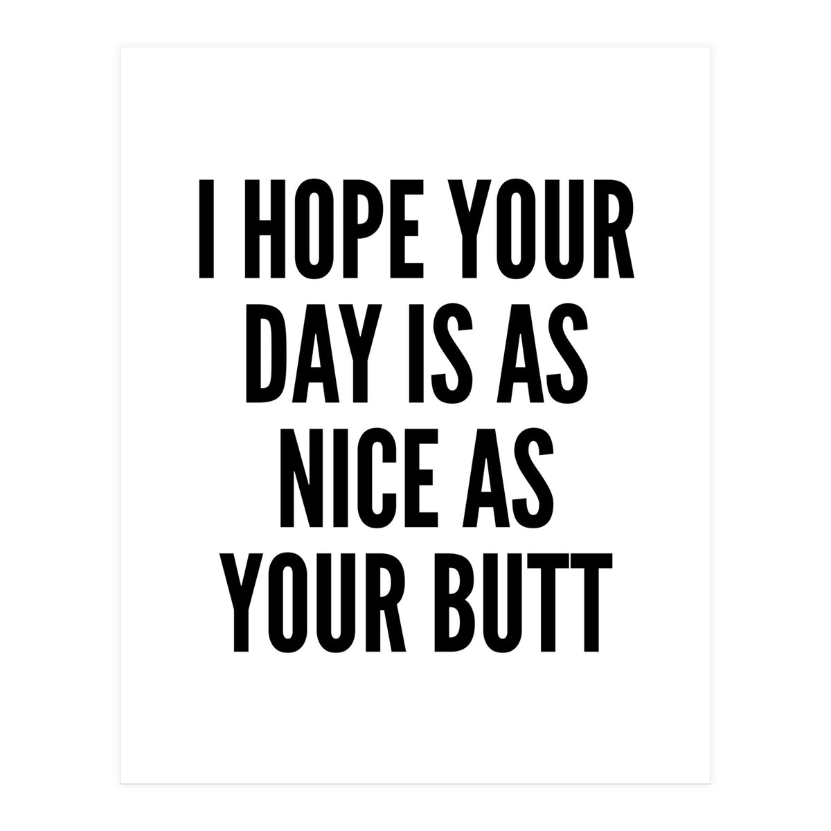 I Hope Your Day Is As Nice As Your Butt (Print Only)