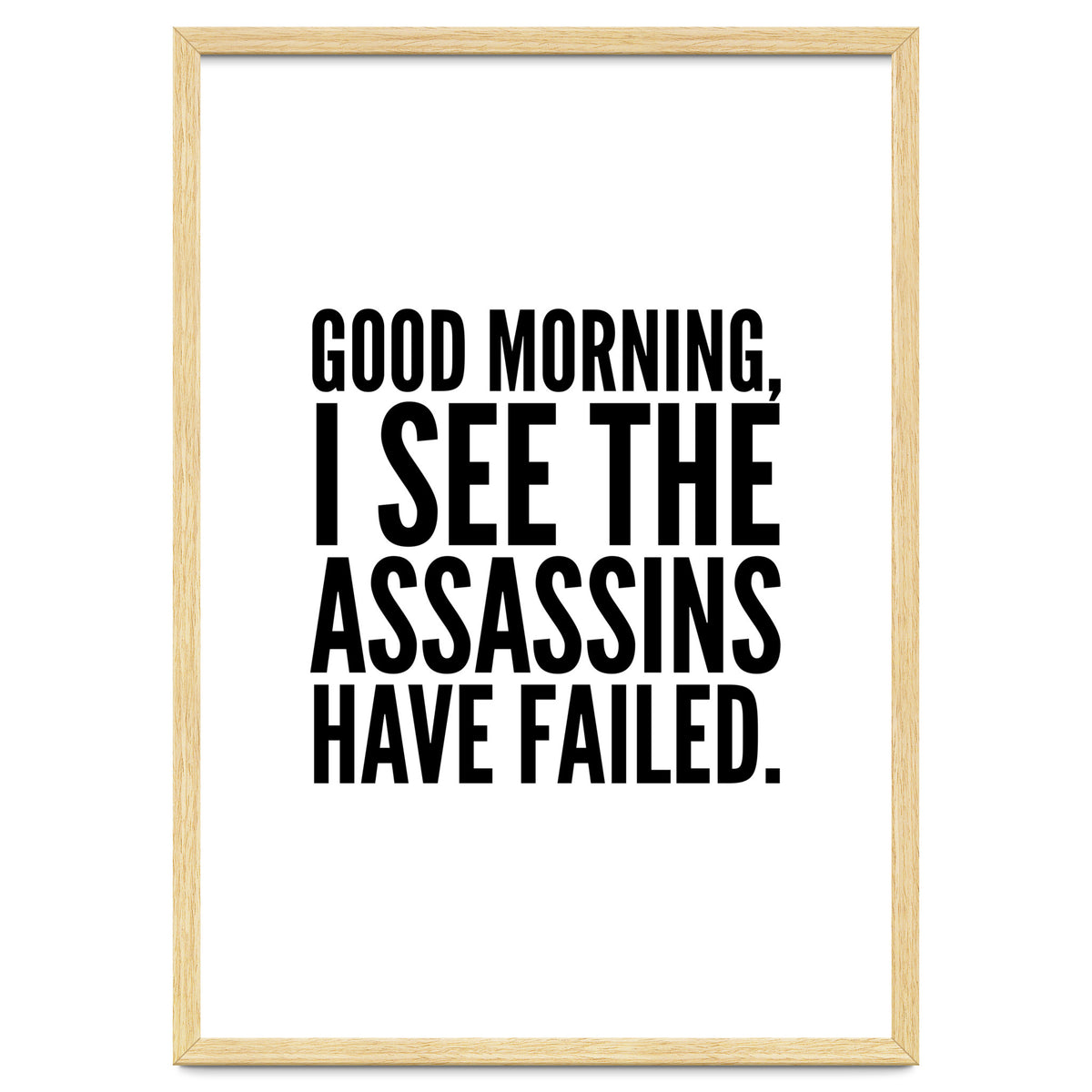 Good Morning I See The Assasins Have Failed