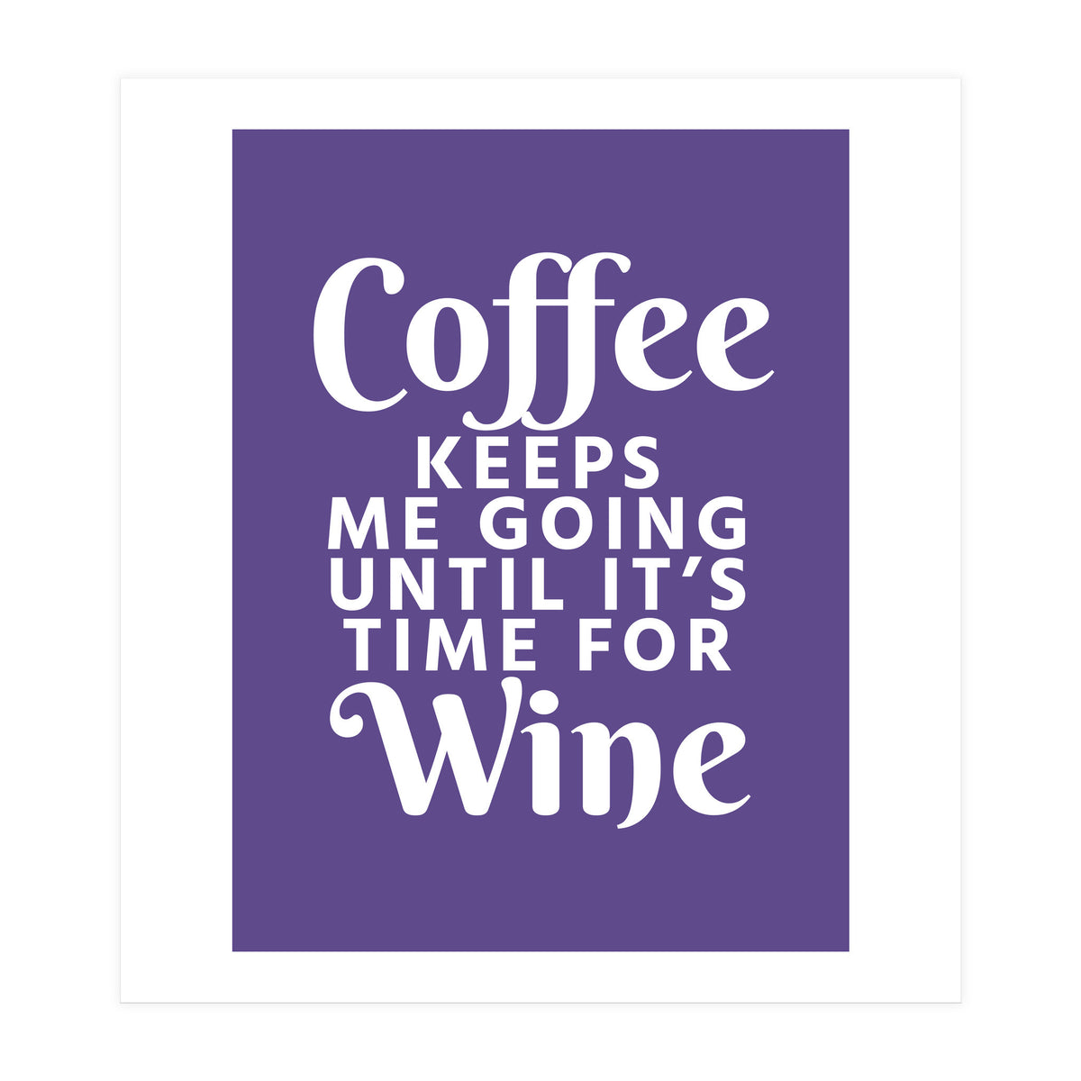 Coffee Keeps Me Going Until It's Time For Wine Ultra Violet (Print Only)