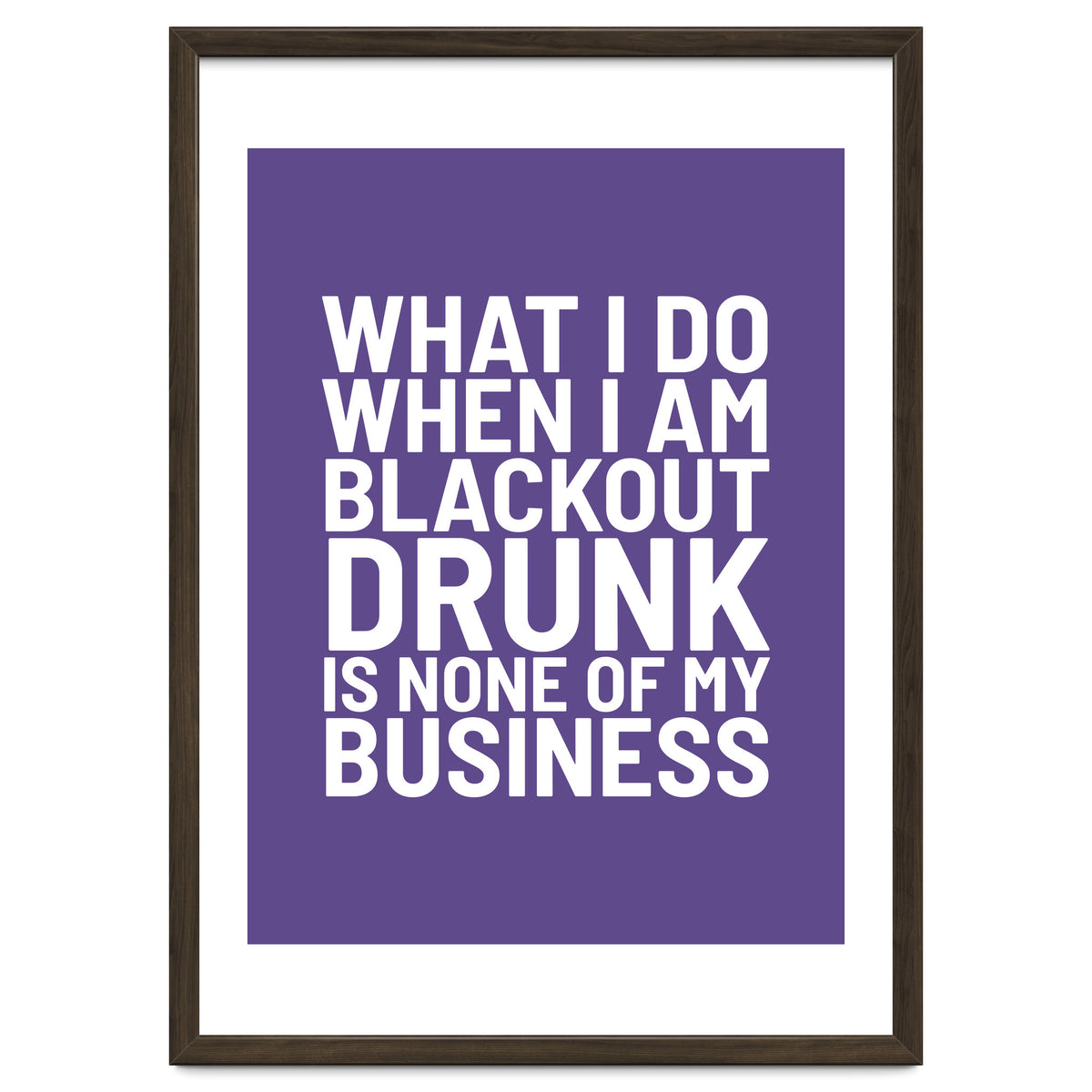 What I Do When I Am Blackout Drunk Is None Of My Business Ultra Violet