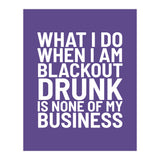 What I Do When I Am Blackout Drunk Is None Of My Business Ultra Violet (Print Only) thumbnail
