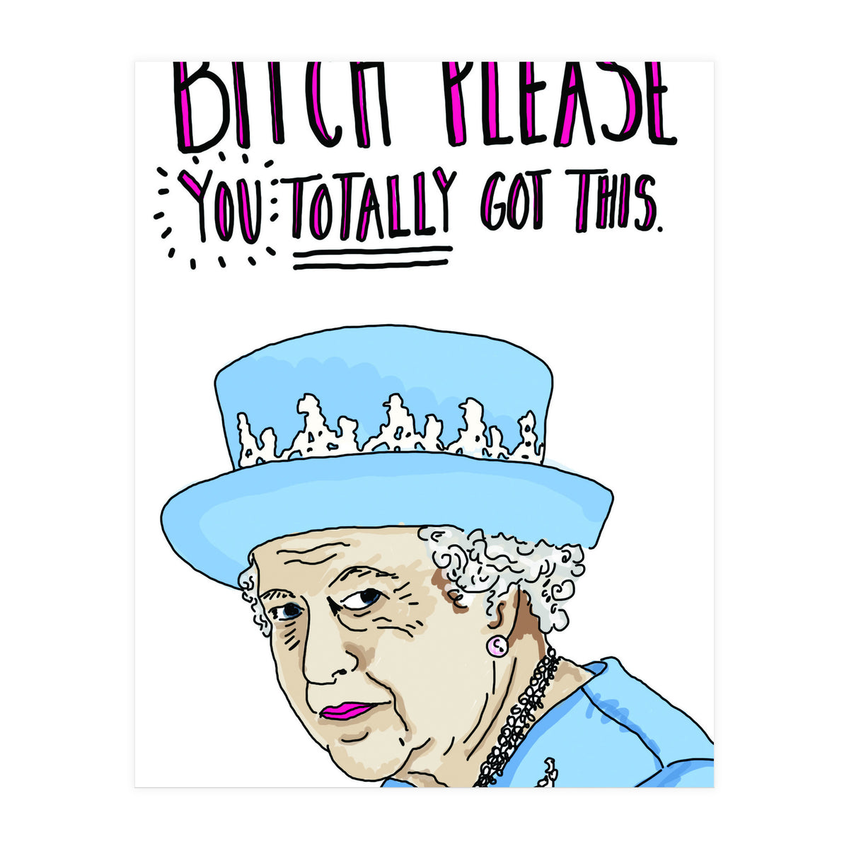 Bitch Please, You Totally Got This (Print Only)