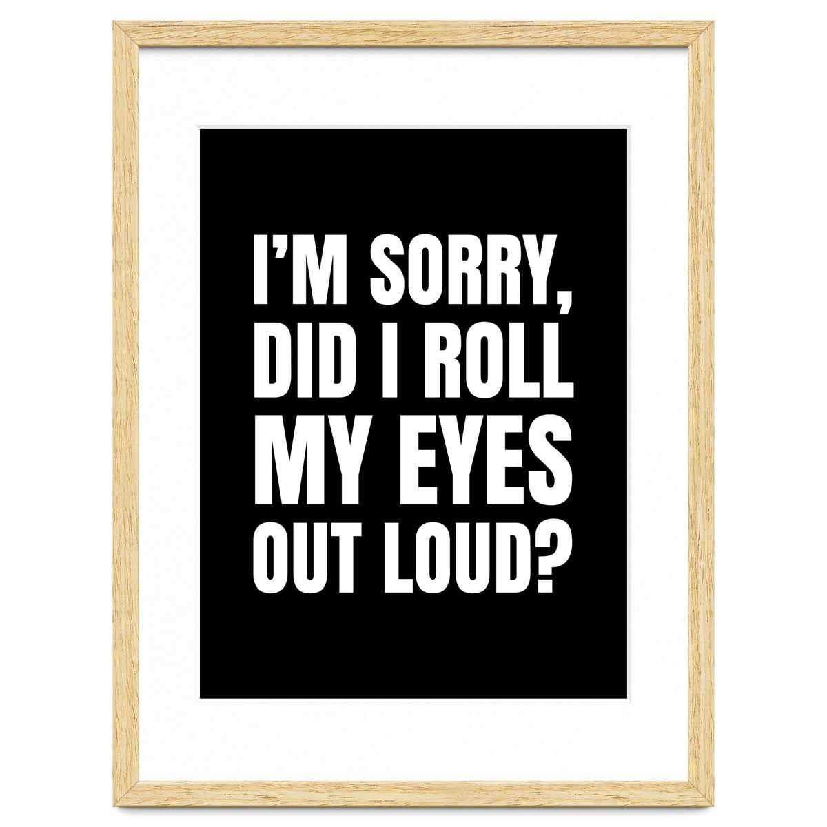 I'm Sorry Did I Roll My Eyes Out Loud Black