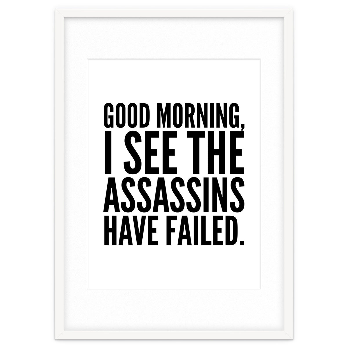 Good Morning I See The Assasins Have Failed