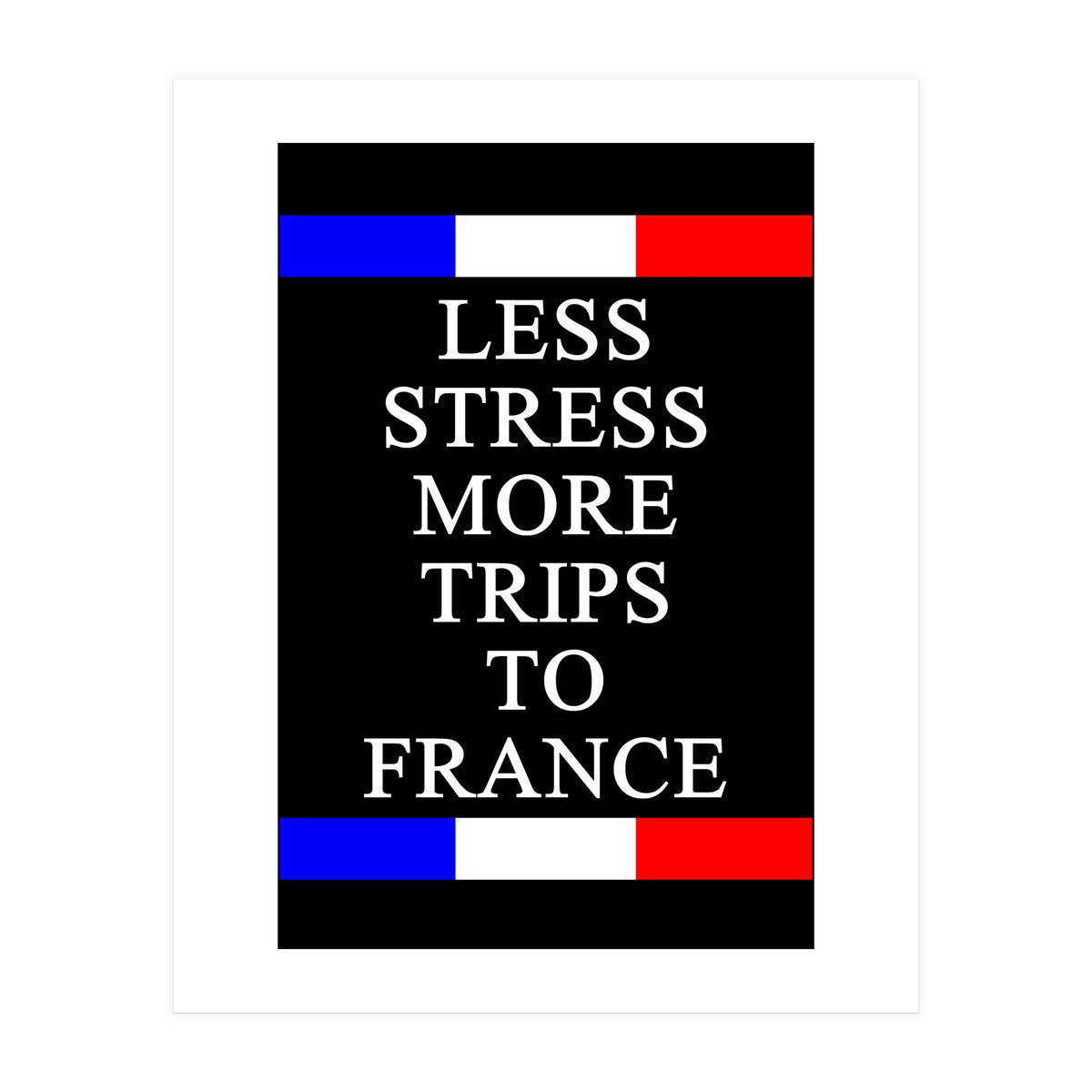 Less Strees More Trips To France (Print Only)