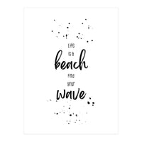 Life is a beach. Find your wave. (Print Only)