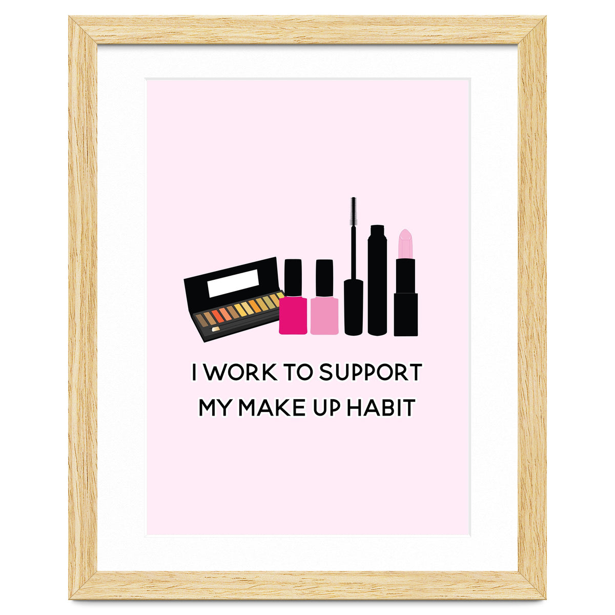I Work To Support My Make Up Habit Print