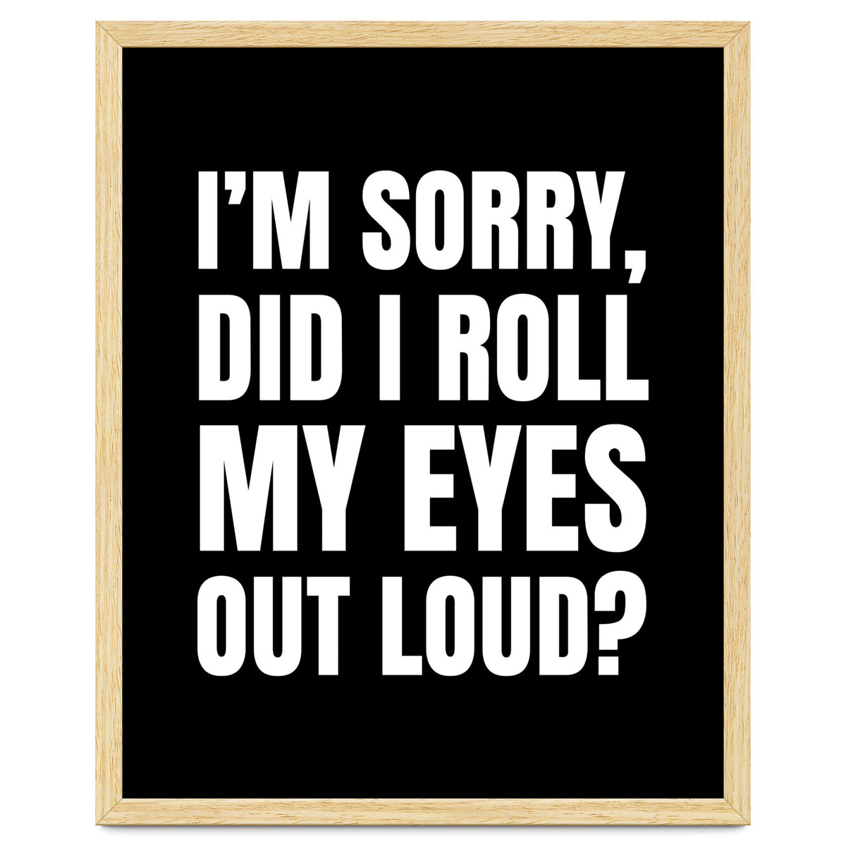 I'm Sorry Did I Roll My Eyes Out Loud Black