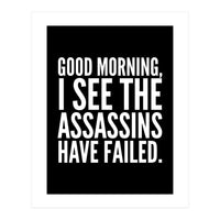 Good Morning I See The Assasins Have Failed Black (Print Only)