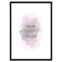 Do it with passion or not at all | watercolor pink