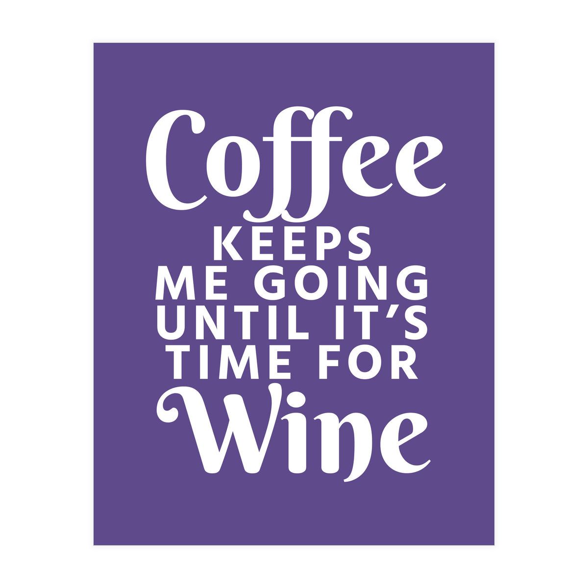 Coffee Keeps Me Going Until It's Time For Wine Ultra Violet (Print Only)