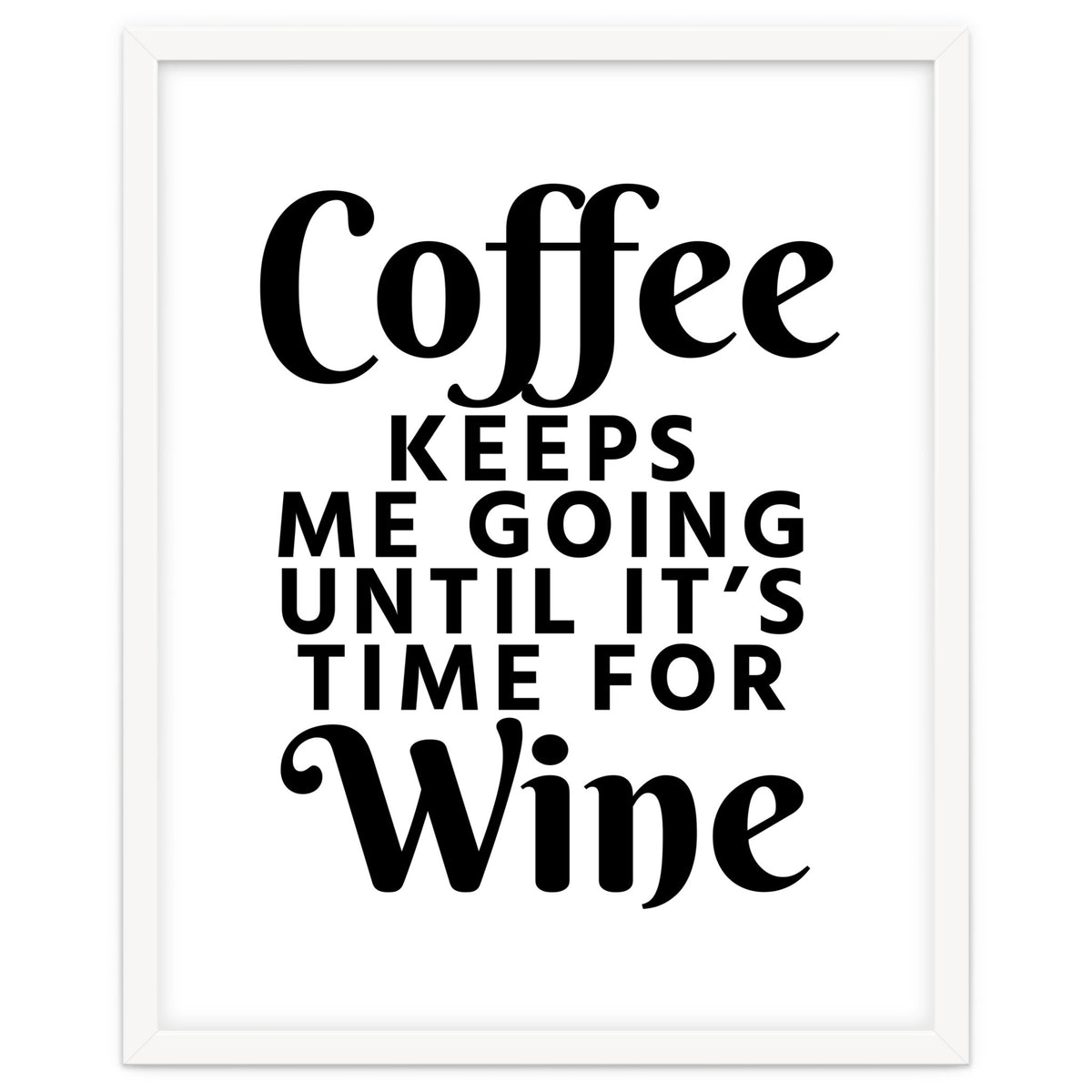 Coffee Keeps Me Going Until It's Time For Wine