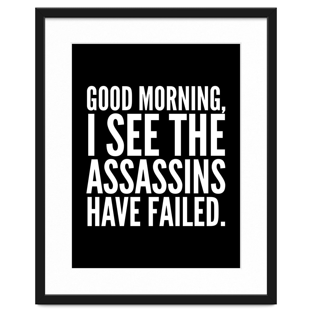 Good Morning I See The Assasins Have Failed Black