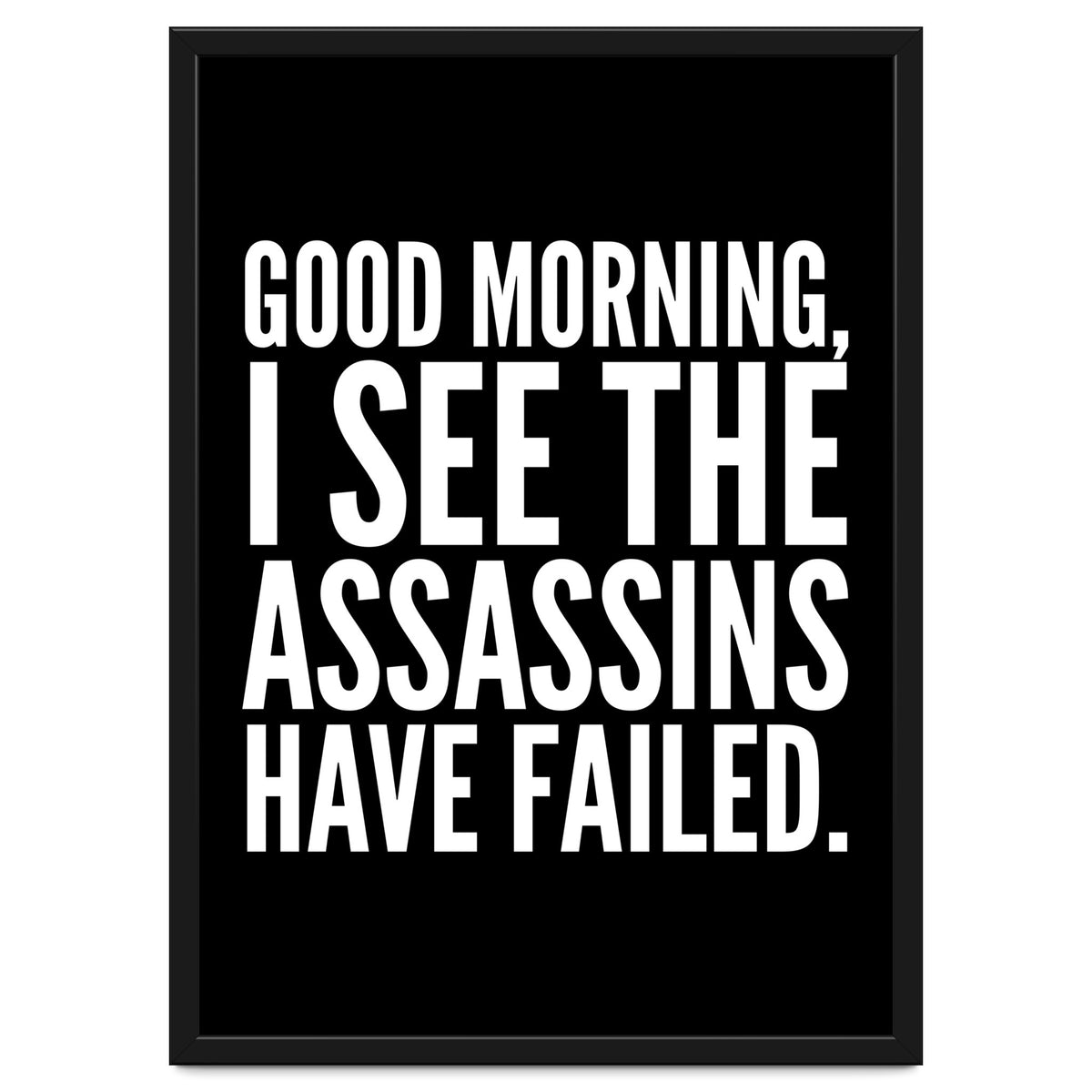 Good Morning I See The Assasins Have Failed Black