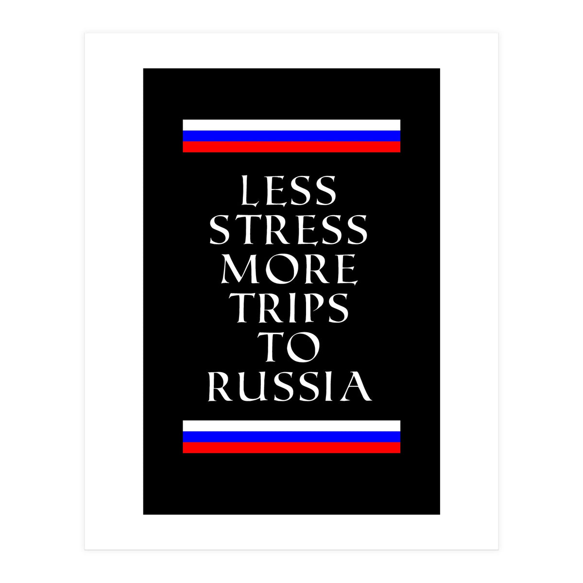 Less stress more trips to Russia. (Print Only)
