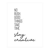 NO RUSH. GOOD THINGS TAKE TIME. STAY CREATIVE. (Print Only)