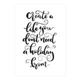 Create A Life You Don't Need A Holiday From (Print Only) thumbnail