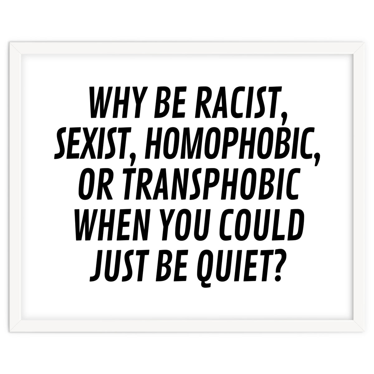 Why Be Racist, Sexist, Homophobic, Or Transphobic When You Could Just Be Quiet