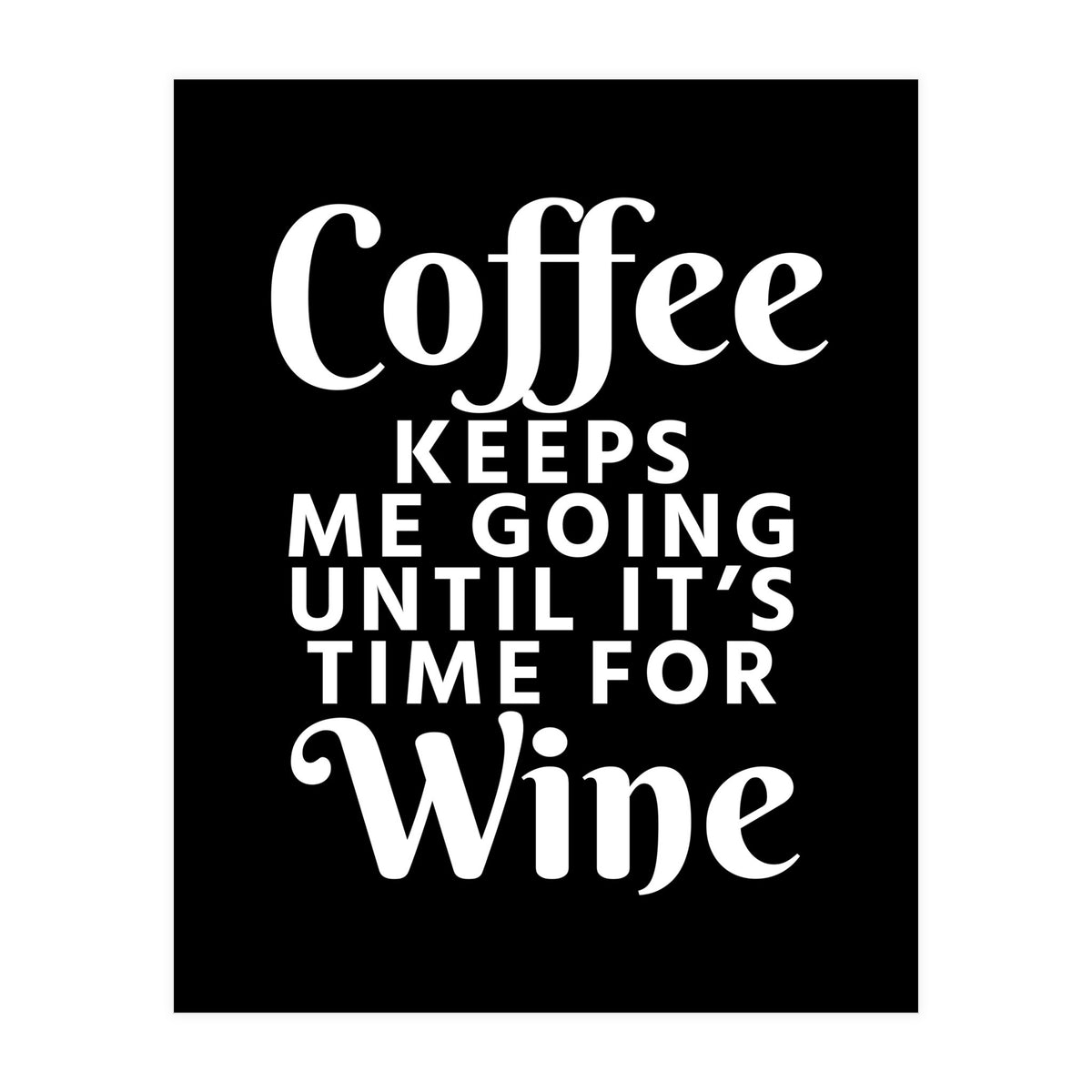 Coffee Keeps Me Going Until It's Time For Wine Black (Print Only)