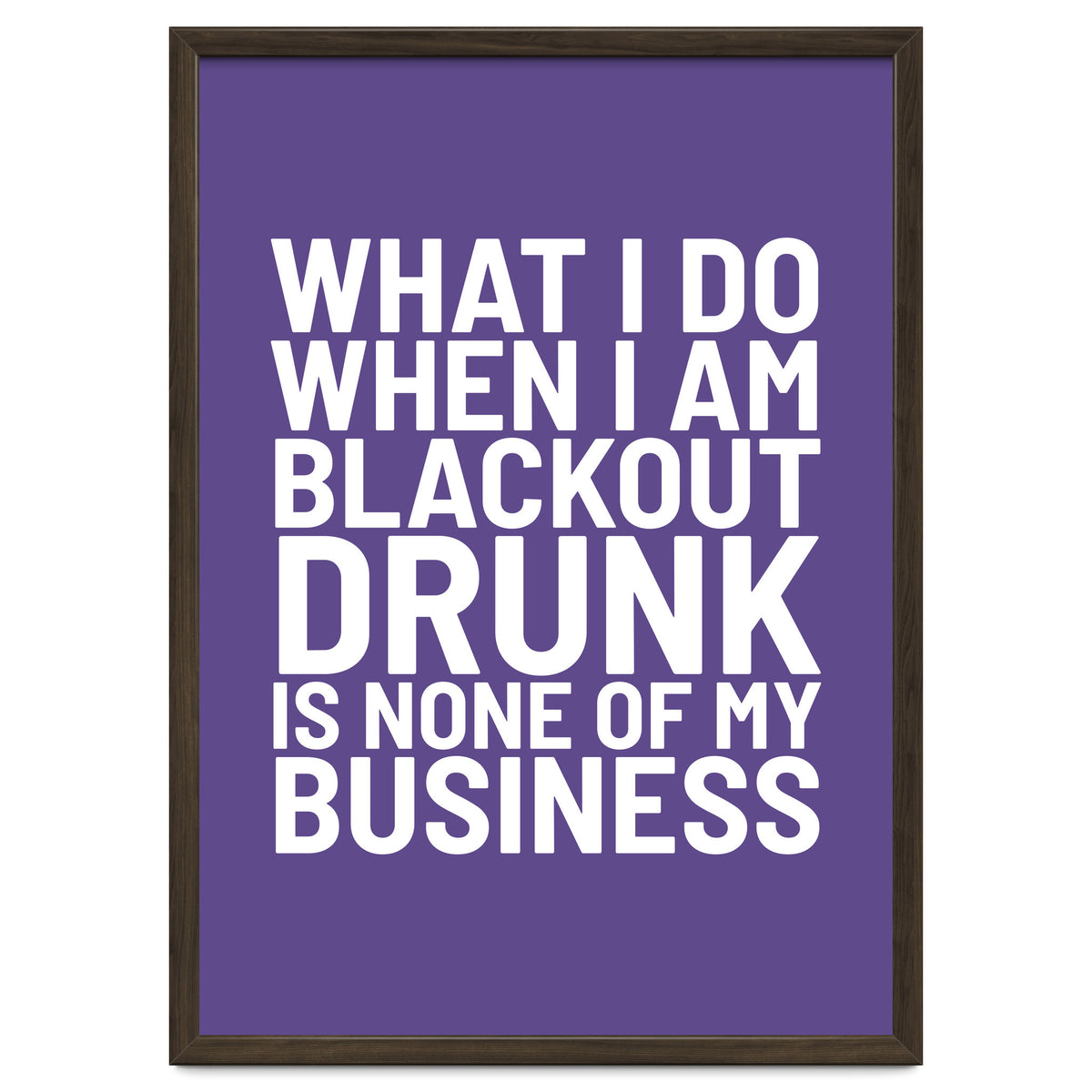 What I Do When I Am Blackout Drunk Is None Of My Business Ultra Violet