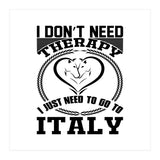 I Don`t Need Therapy I Need To Go To Italy  (Print Only) thumbnail
