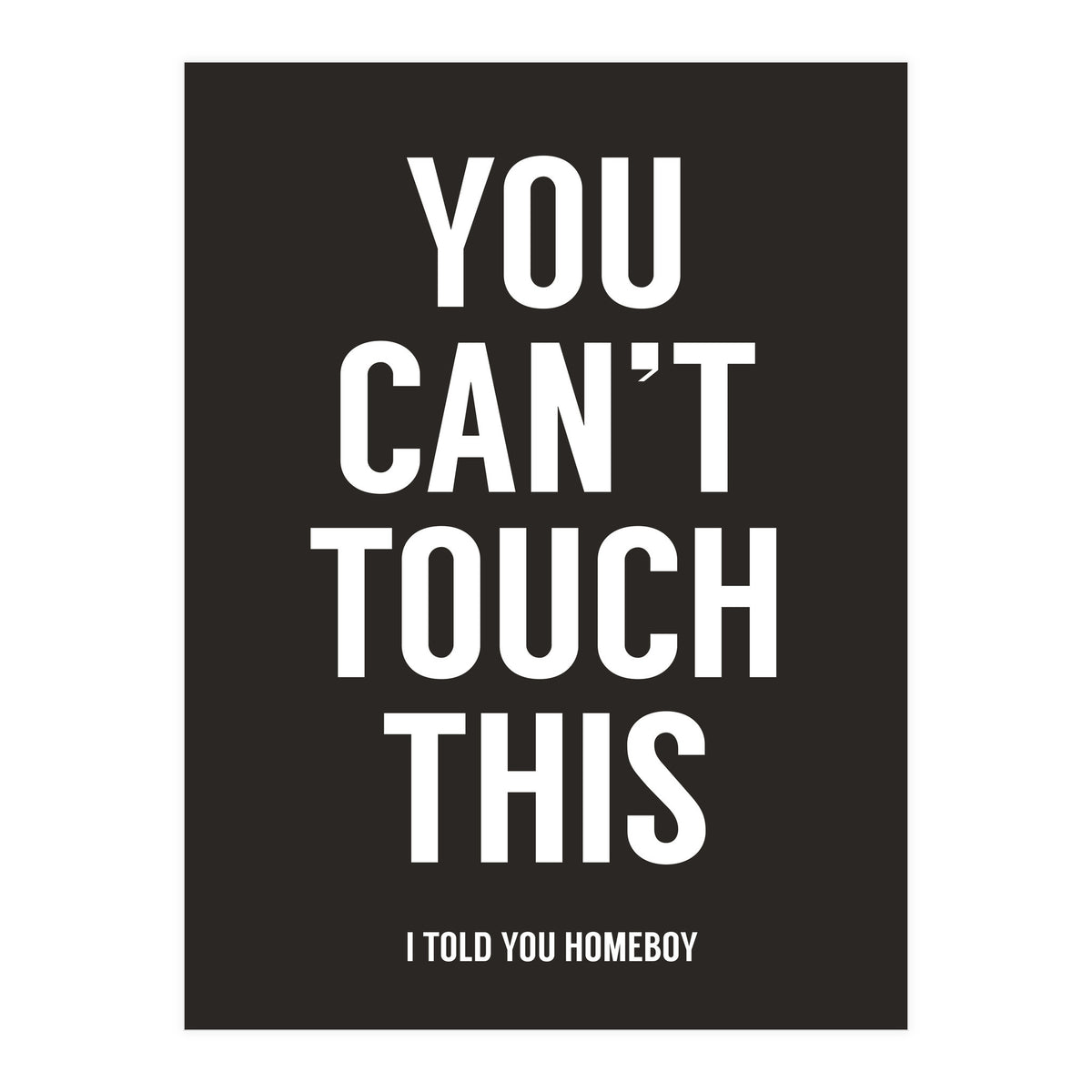 You Cant Touch This (Print Only)