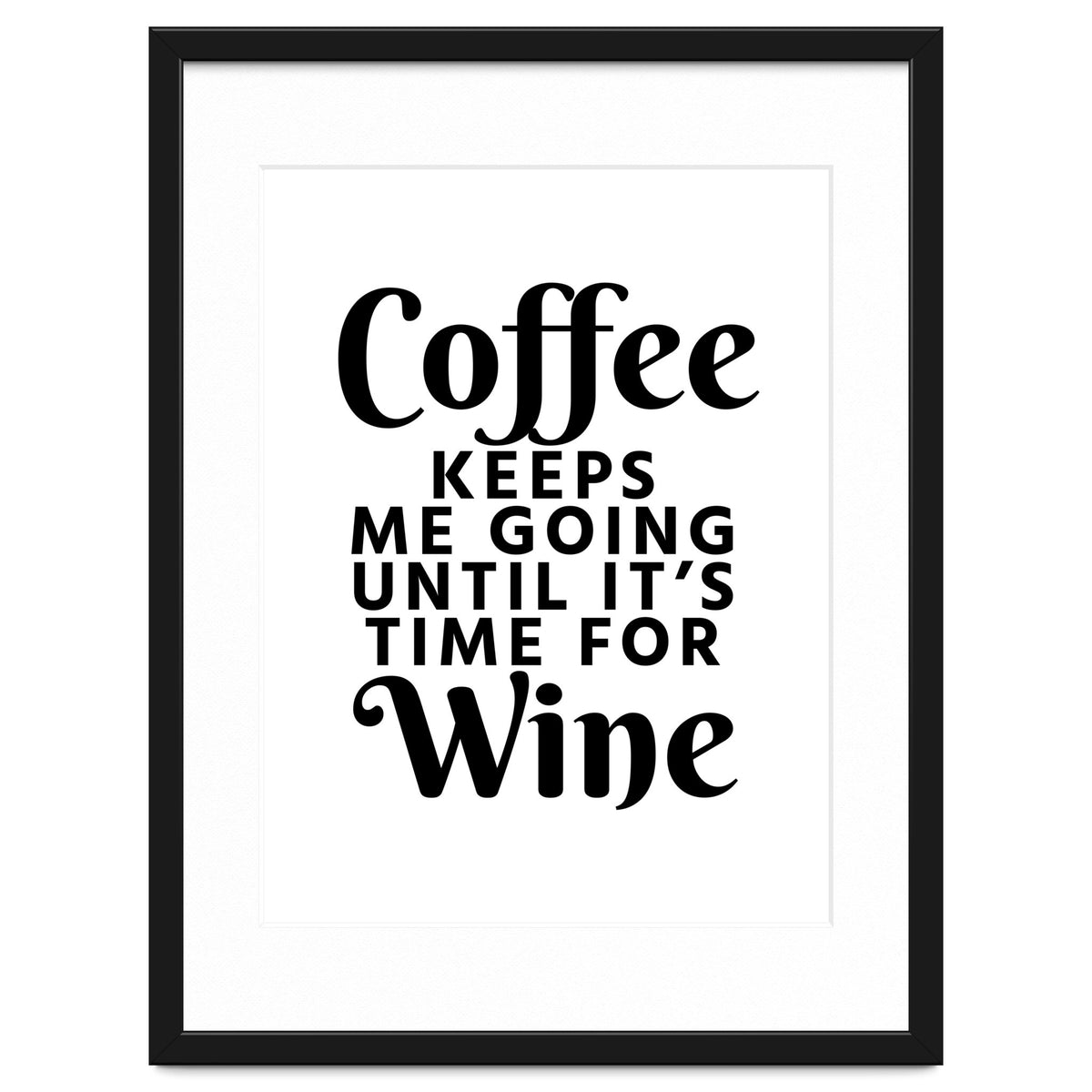 Coffee Keeps Me Going Until It's Time For Wine