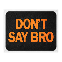 Dont Say Bro (Print Only)