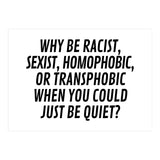 Why Be Racist, Sexist, Homophobic, Or Transphobic When You Could Just Be Quiet (Print Only) thumbnail