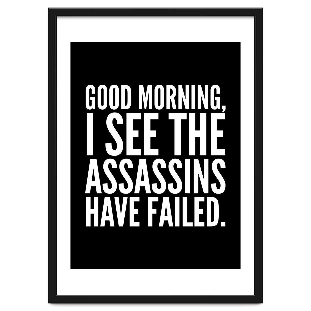 Good Morning I See The Assasins Have Failed Black