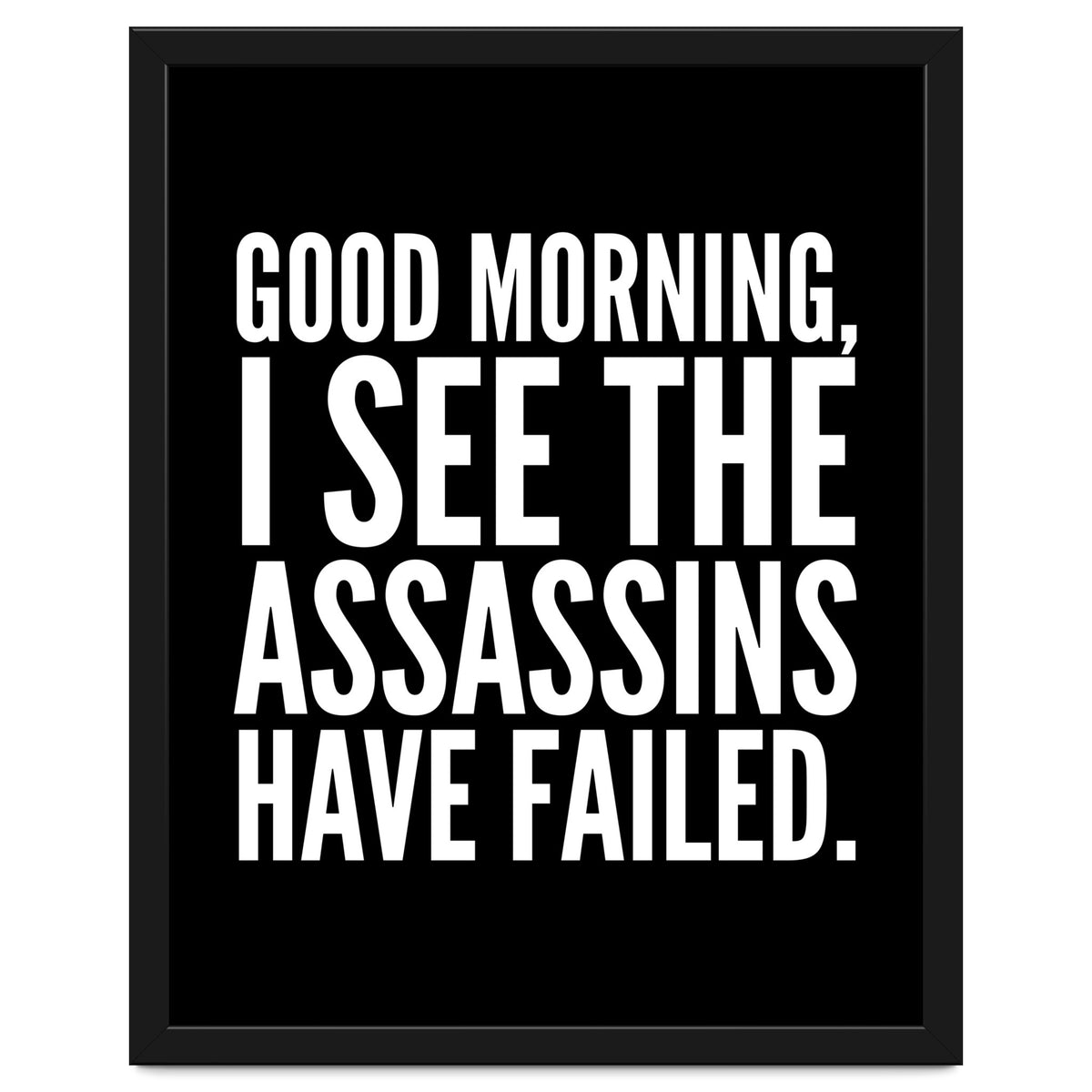 Good Morning I See The Assasins Have Failed Black