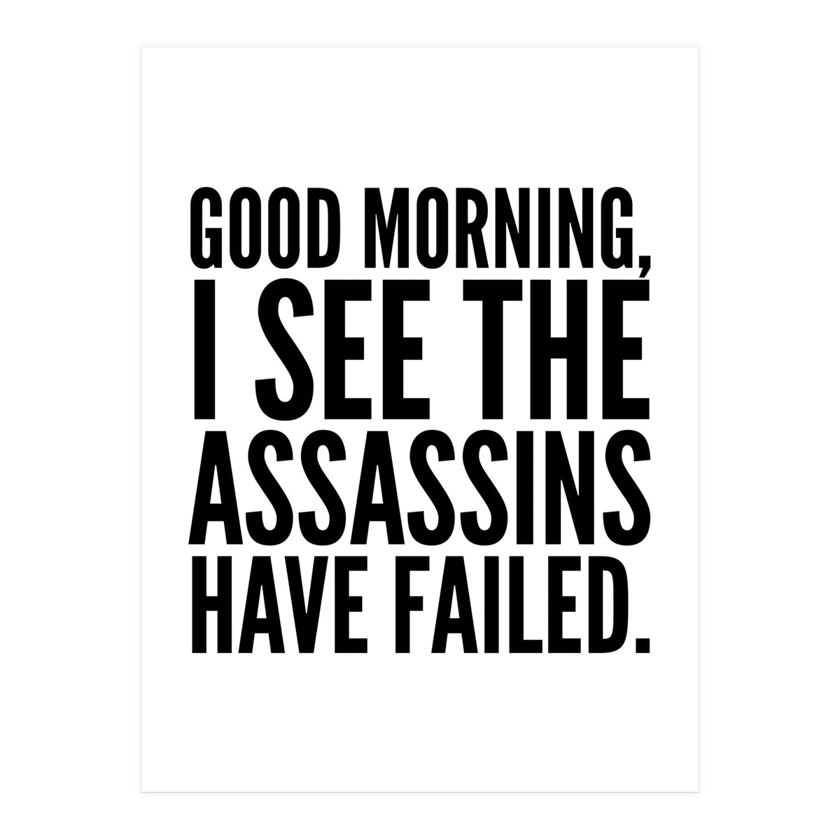 Good Morning I See The Assasins Have Failed (Print Only)