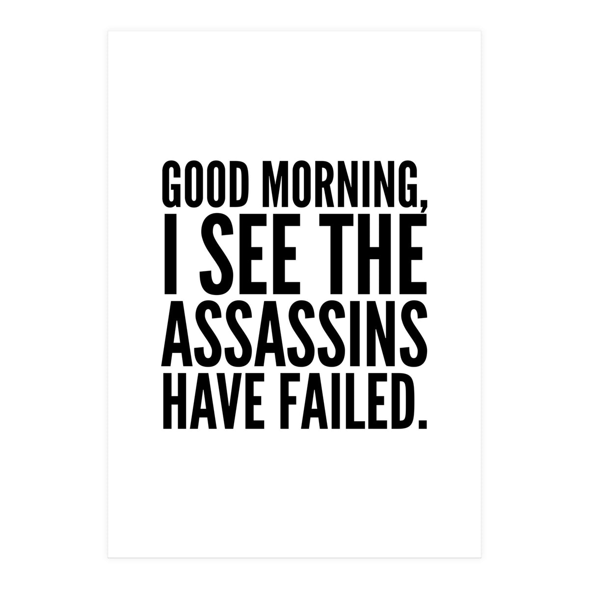Good Morning I See The Assasins Have Failed (Print Only)