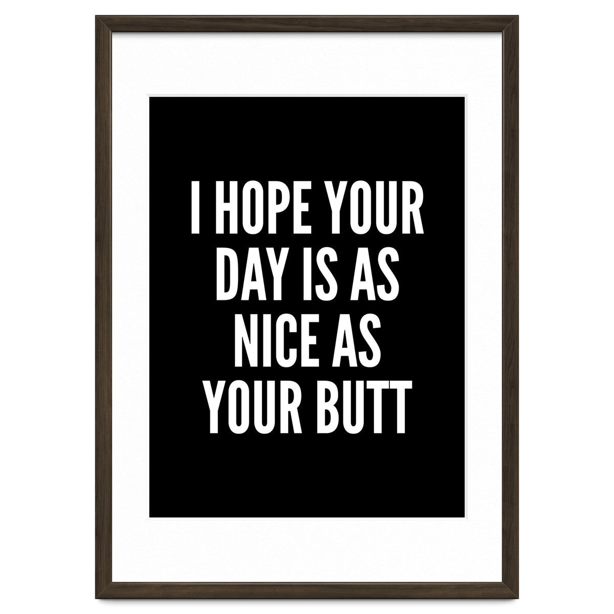 I Hope Your Day Is As Nice As Your Butt Black And White