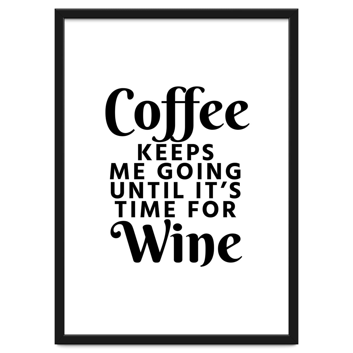 Coffee Keeps Me Going Until It's Time For Wine