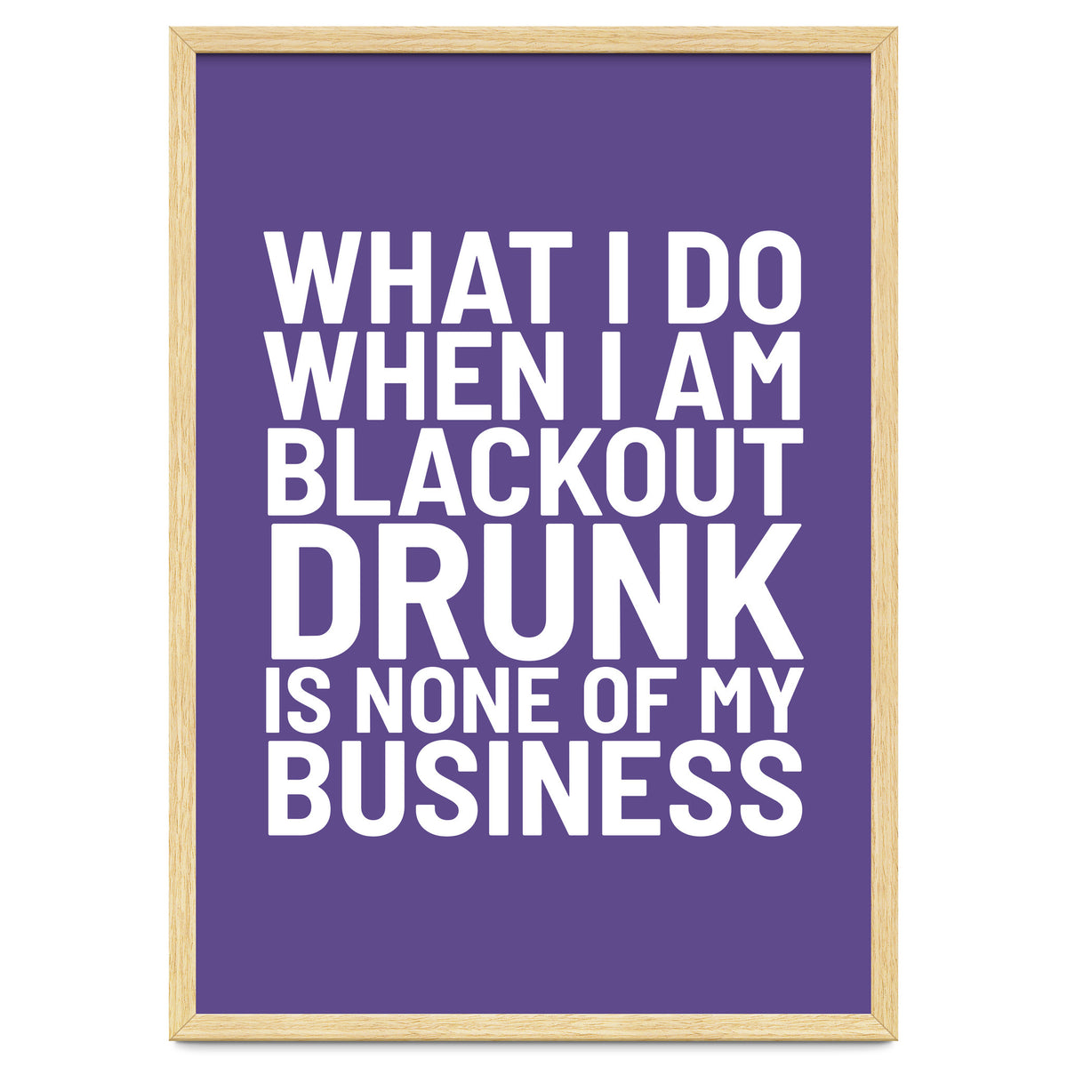 What I Do When I Am Blackout Drunk Is None Of My Business Ultra Violet