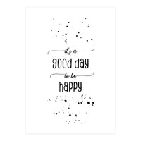 It is a good day to be happy (Print Only)