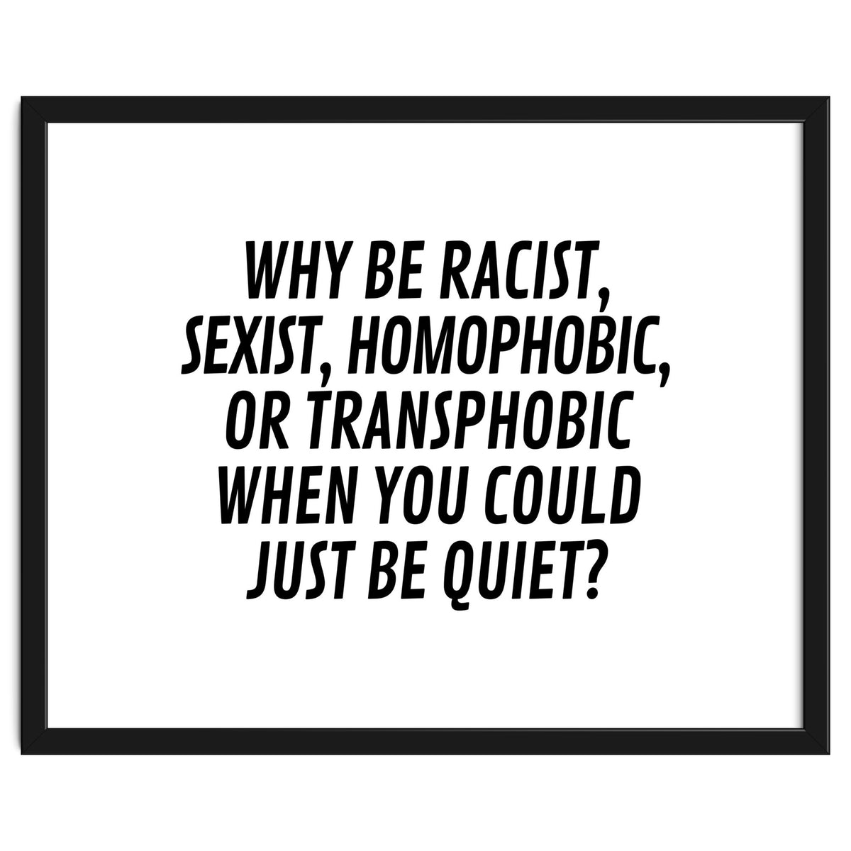 Why Be Racist, Sexist, Homophobic, Or Transphobic When You Could Just Be Quiet