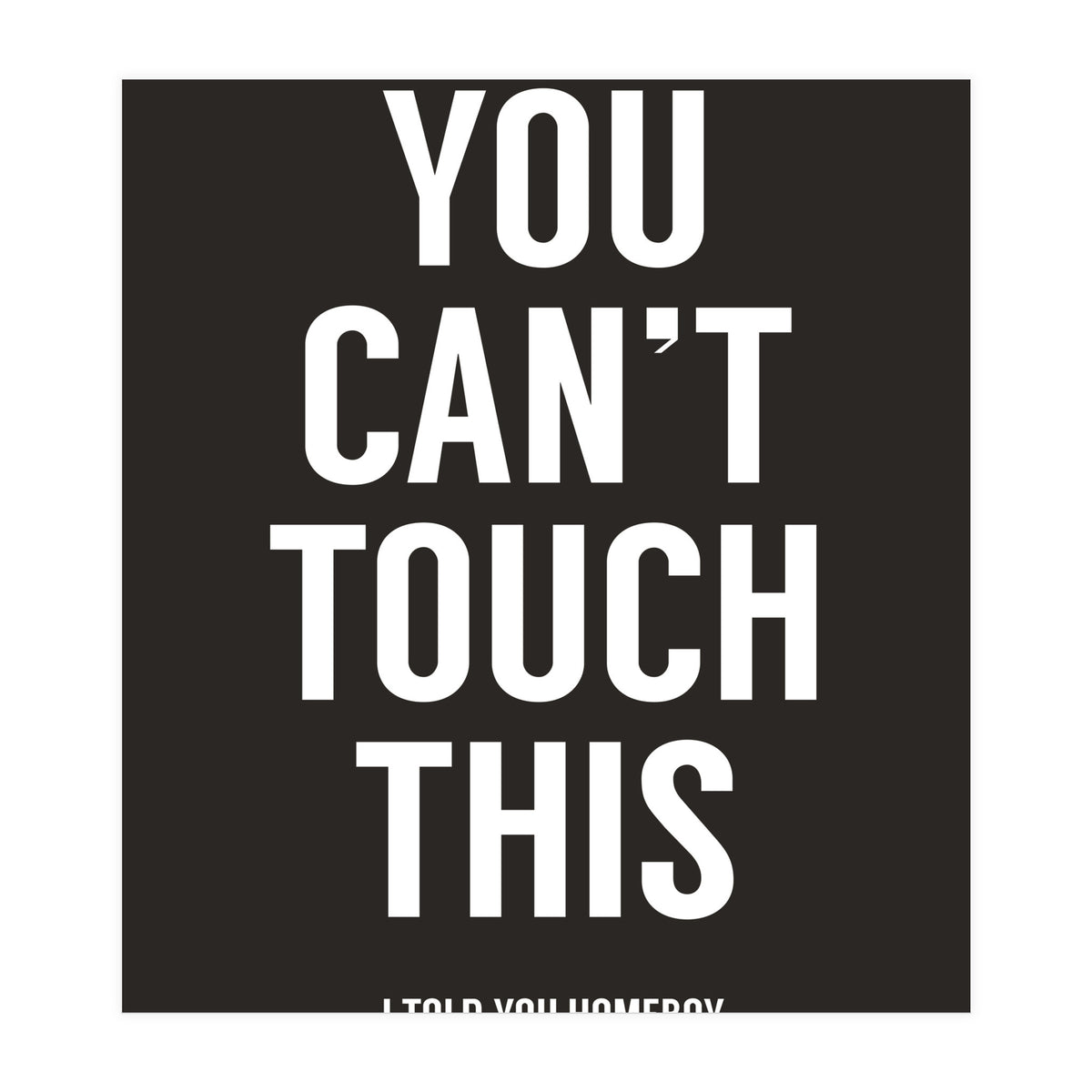 You Cant Touch This (Print Only)