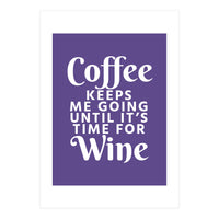 Coffee Keeps Me Going Until It's Time For Wine Ultra Violet (Print Only)