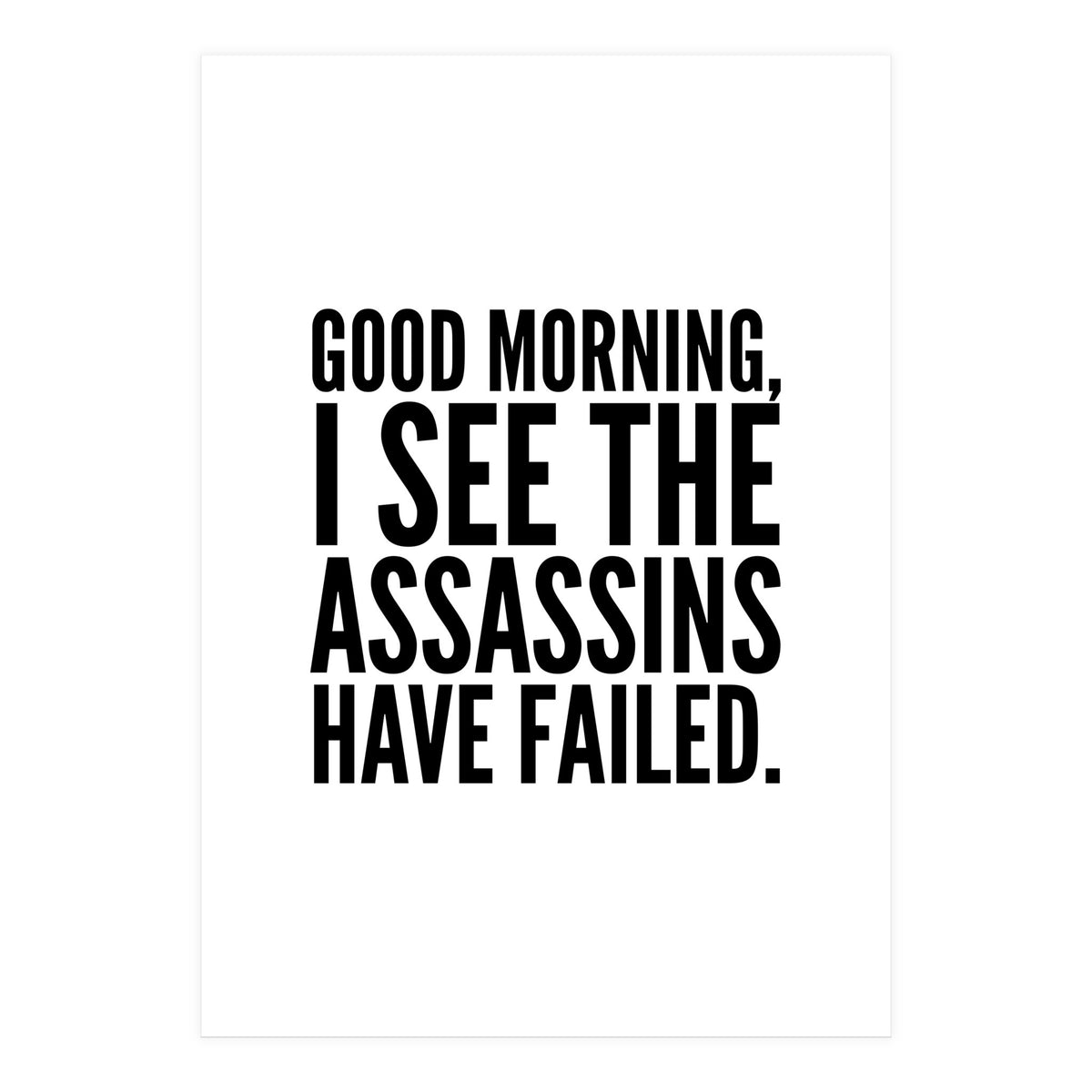 Good Morning I See The Assasins Have Failed (Print Only)