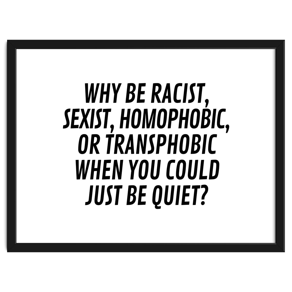 Why Be Racist, Sexist, Homophobic, Or Transphobic When You Could Just Be Quiet