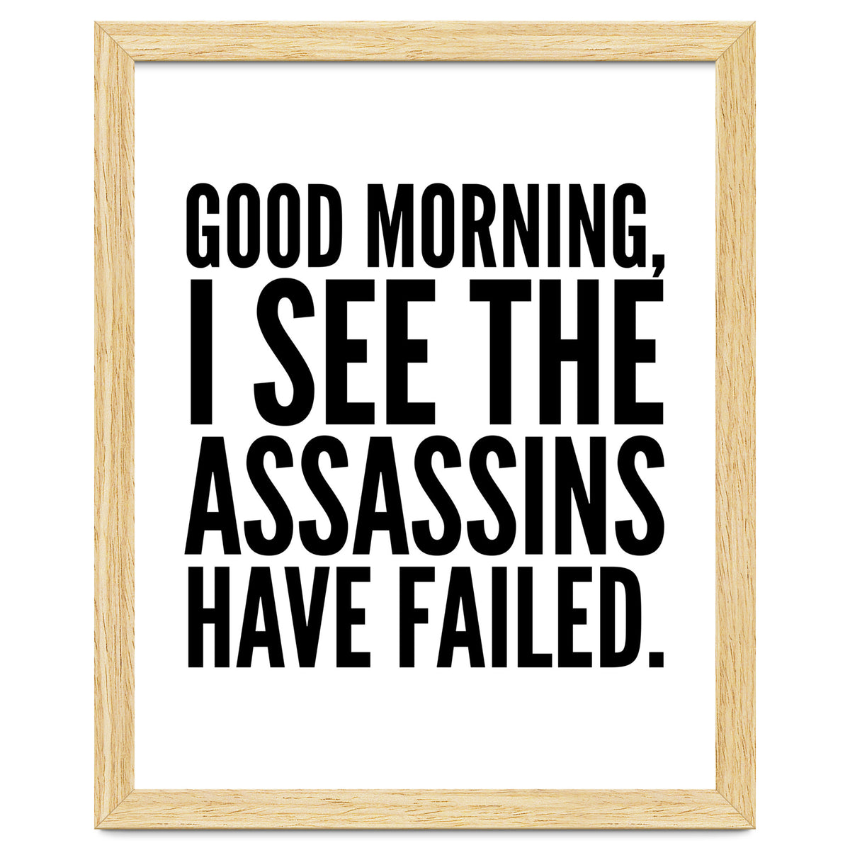 Good Morning I See The Assasins Have Failed