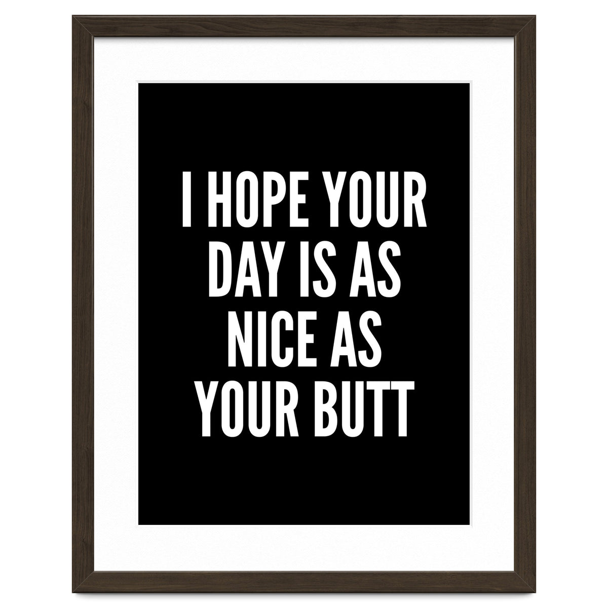 I Hope Your Day Is As Nice As Your Butt Black And White