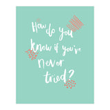 How Do You Know If You've Never Tried  (Print Only) thumbnail