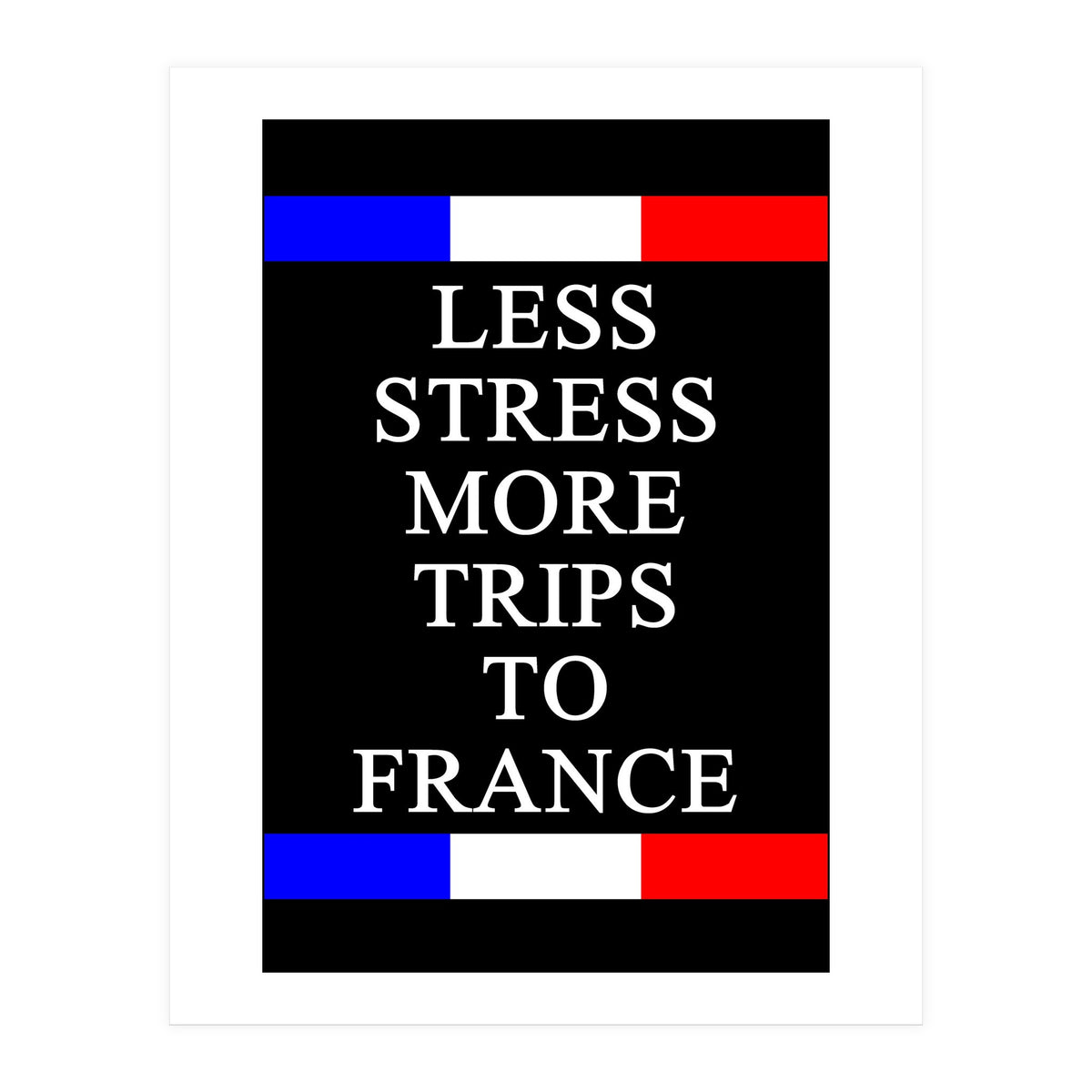 Less Strees More Trips To France (Print Only)