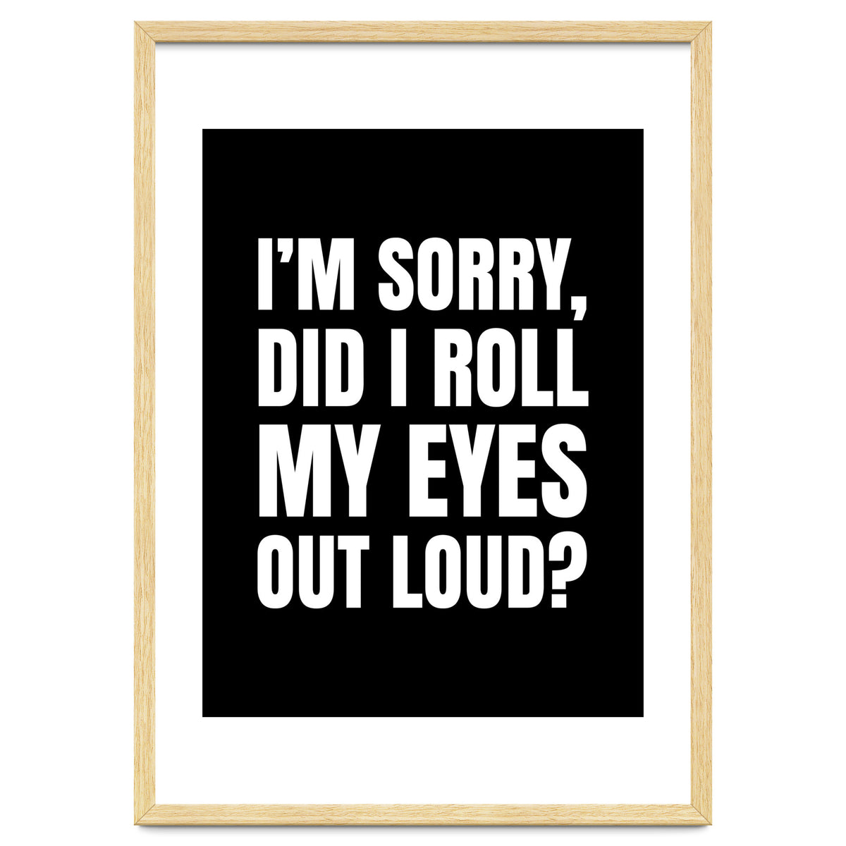 I'm Sorry Did I Roll My Eyes Out Loud Black